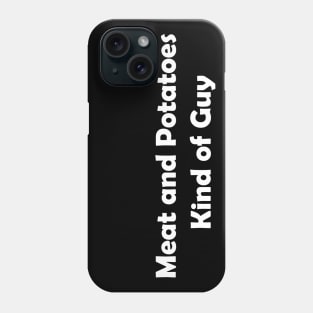 Meat and Potatoes Kind of Guy Phone Case