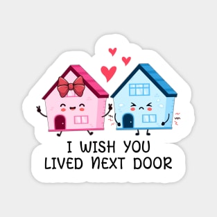 I wish you, lived next door Magnet