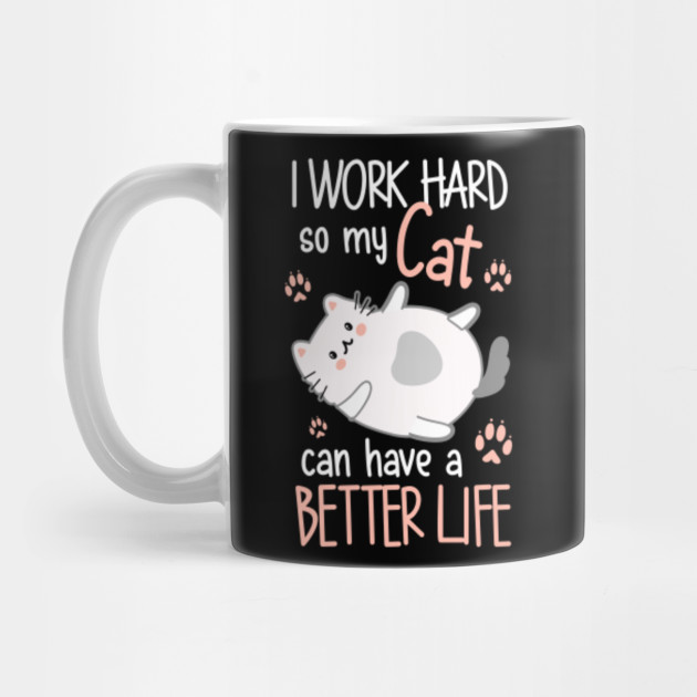 I Work Hard So My Cat Can Have A Better Life Shirt I Work Hard