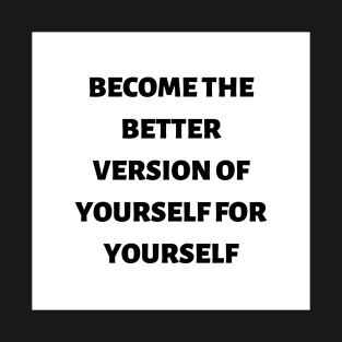 Become the better version of yourself for yourself T-Shirt