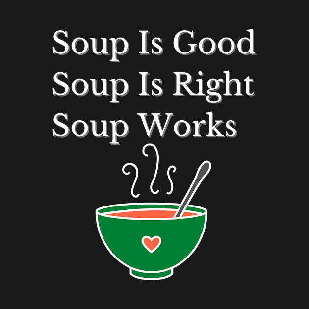 Soup Is Good, Soup Is Right, Soup Works. by greygoodz