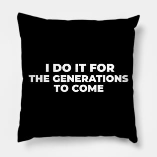 I Do it For the Generation to Come Pillow