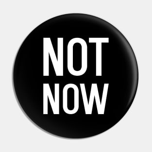 Funny Not Now Pin