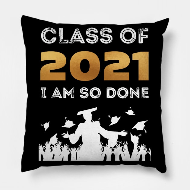 Class of 2021 I am so done shirt Pillow by BalmyBell