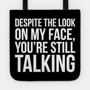 Despite The Look On My Face You're Still Talking Tote