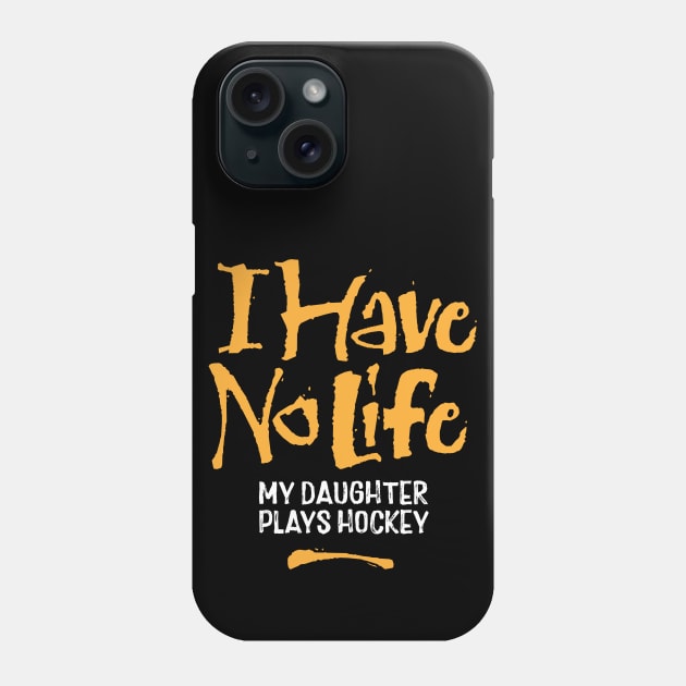 I Have No Life: My Daughter Plays Hockey Phone Case by eBrushDesign