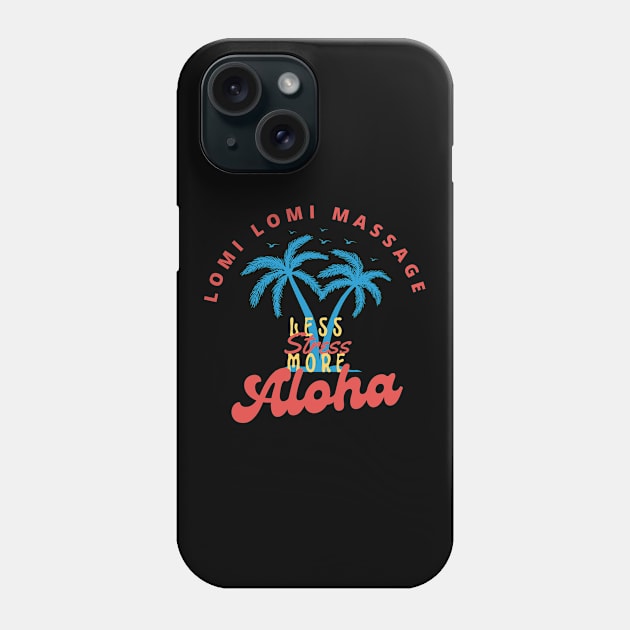 Lomi lomi Massage Less Stress More Aloha | Massage Therapist | Therapy | Funny | Relaxation | Massage | Masseuse | Reflexology Phone Case by octoplatypusclothing@gmail.com