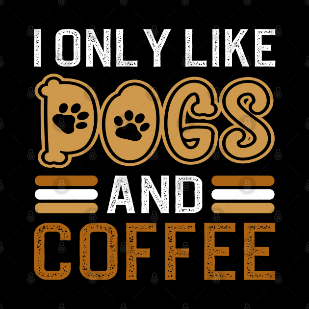 I Only Like Dogs And Coffee by DragonTees