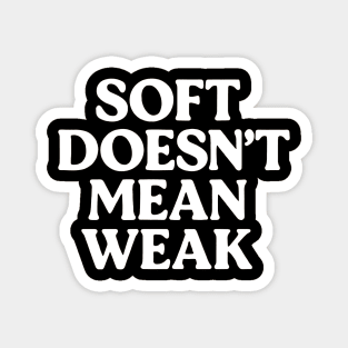 Soft Doesn't Mean Weak Self Love Magnet