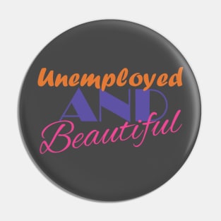 Unemployed And Beautiful Pin