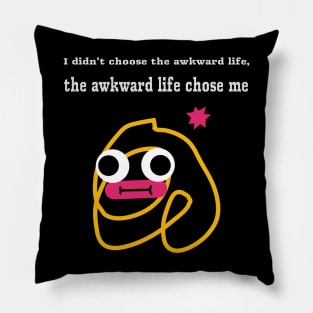 "I didn't choose the awkward life, the awkward life chose me" Pillow