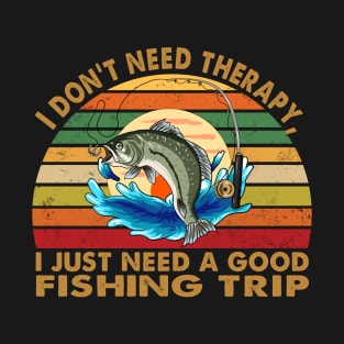 I don't need therapy, I just need a good fishing trip T-Shirt