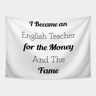 I Became an English Teacher for the Money and the Fame Tapestry