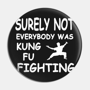 Surely Not Everybody Was Kung Fu Fighting , Funny Joke Pin