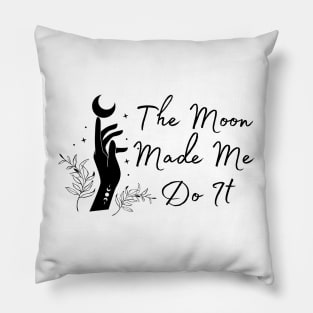 The Moon Made Me Do It Pillow