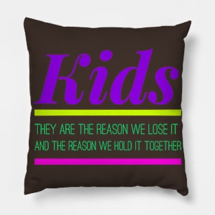 KIDS -they are the reason we lose it, and hold it together Pillow