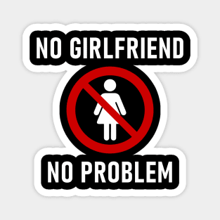 No Girlfriend No Problem Anti Relationship Sarcasm Magnet