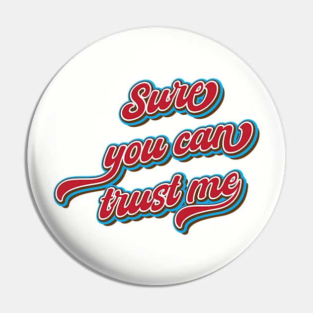 Sure, you can trust me Pin by Leo Stride