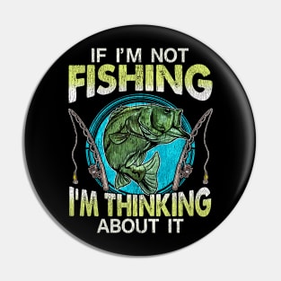 If Im Not Fishing Im Thinking About It Pin