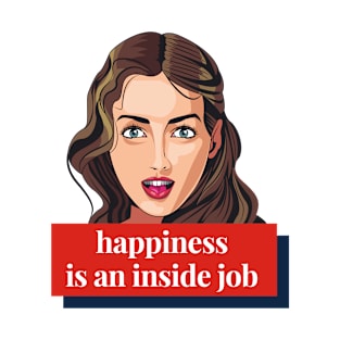 Happiness Is An Inside Job T-Shirt