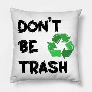 Don't Be Trash, Recyle!! Pillow