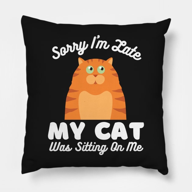 Sorry I Am Late My Cat Was Sitting On Me, Sorry I'm Late, Pillow by Coralgb