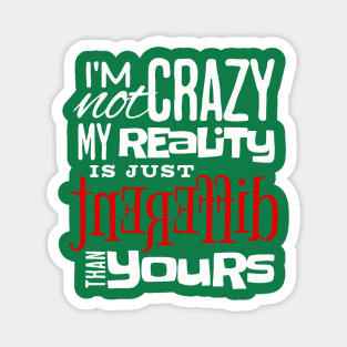 My Reality is Different than yours Magnet