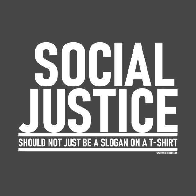 Social Justice [Should not just be a slogan on a t-shirt] White Lettering by strangemenagerie