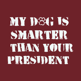 my dog is smarter than your president T-Shirt