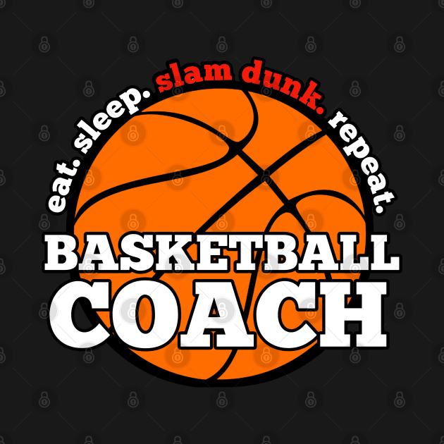 Basketball Coach Eat Sleep Slam Dunk Repeat by MaystarUniverse