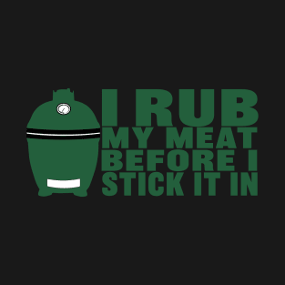 I Rub My Meat Before I Stick It In BGE Egg Head Edition T-Shirt