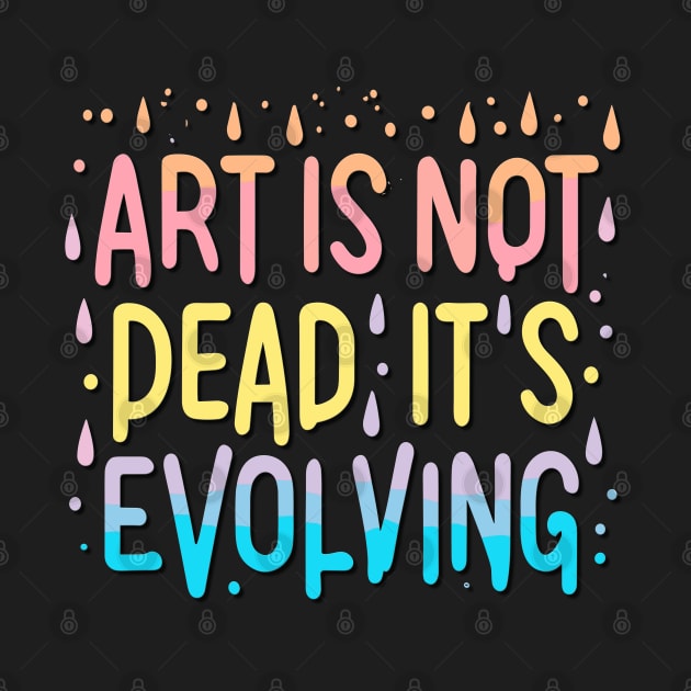 Art Is Not Dead It Is Evolving by RuftupDesigns