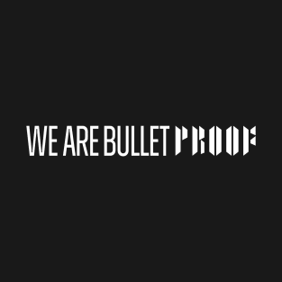 We Are BulletPROOF - WHITE T-Shirt