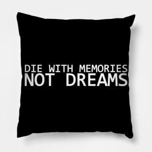 DIE WITH MEMORIES NOT DREAMS Pillow