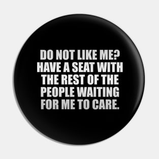 Do Not Like Me Have A Seat Funny Sayings Pin