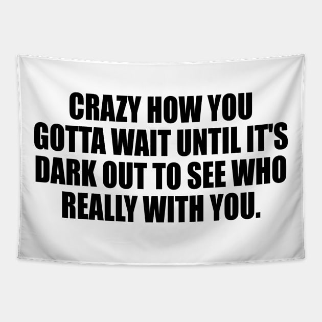 Crazy how you gotta wait until it's dark out to see who really with you Tapestry by It'sMyTime