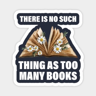 There Is No Such Thing As Too Many Books Funny Book Lover Magnet