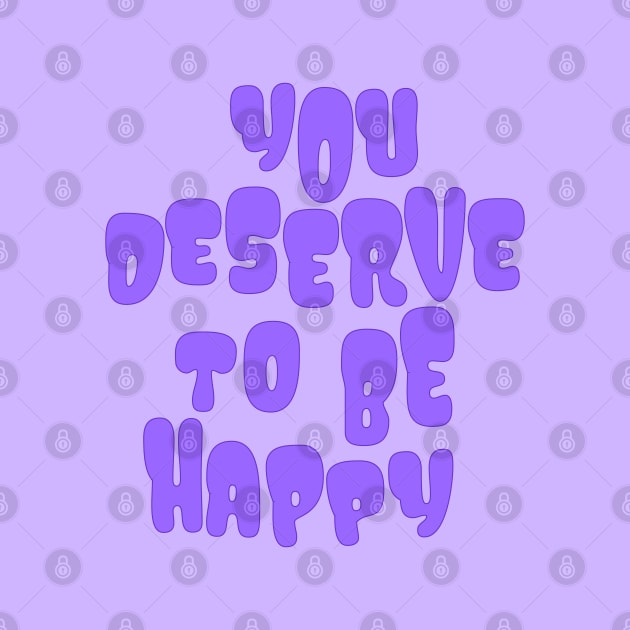 You Deserve to be Happy Purple by Gold Star Creative