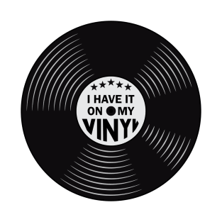 have it on my Vinyl T-Shirt