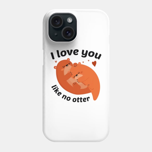 I Love You Like No Otter Phone Case by LuckyFoxDesigns