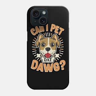 Can I Pet Dat Dawg? Phone Case