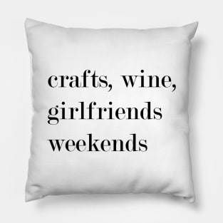 Crafts, Wine, Girlfriends, Weekends. Pillow