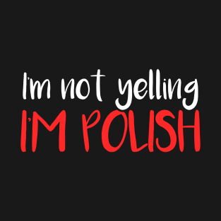 I'm not yelling, I'm Polish, Poland gift T-Shirt