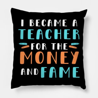 I became a teacher for the money and fame Pillow