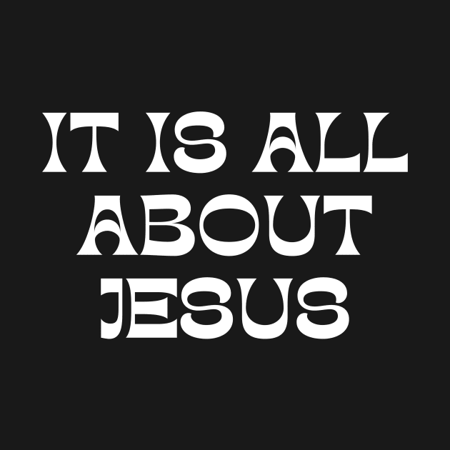 It Is All About Jesus by Prayingwarrior