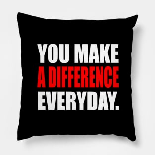 You Make A Difference Everyday - motivational quote Pillow