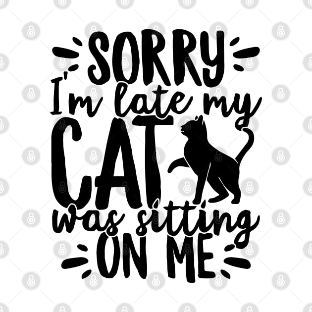 Sorry I'm Late My Cat Was Sitting On Me Pet print by theodoros20