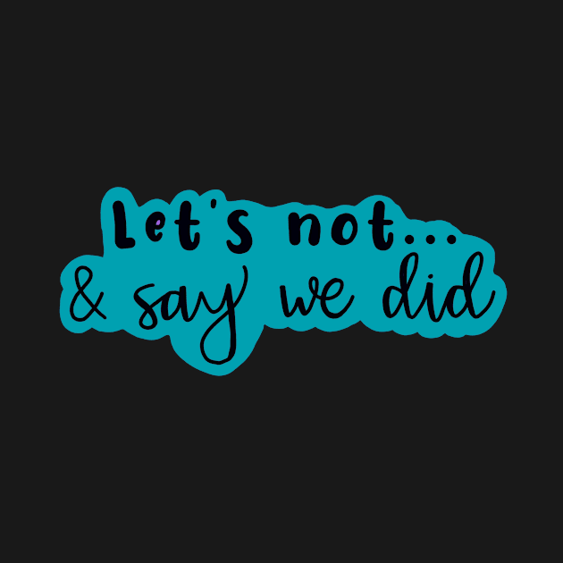 Let's Not and Say We Did (blue) by maddie55meadows