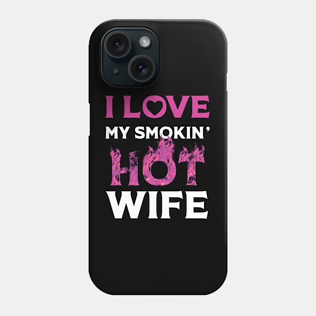 I Love My Smokin Hot Wife Phone Case by Happy Solstice