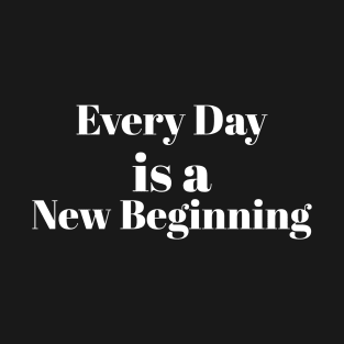 Every Day is a New Beginning T-Shirt